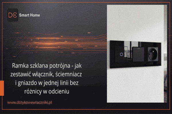 Recenzja techniczna: Ramka szklana potrójna - jak zestawić włącznik, ściemniacz i gniazdo w jednej linii bez różnicy w odcieniu
