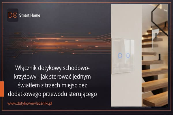 Recenzja techniczna: Włącznik dotykowy schodowo-krzyżowy – jak sterować jednym światłem z trzech miejsc?