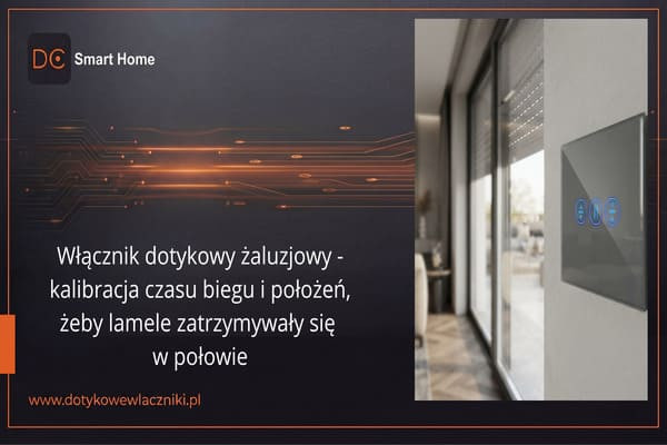 Recenzja techniczna: Włącznik dotykowy żaluzjowy – kalibracja czasu biegu i położeń, żeby lamele zatrzymywały się w połowie